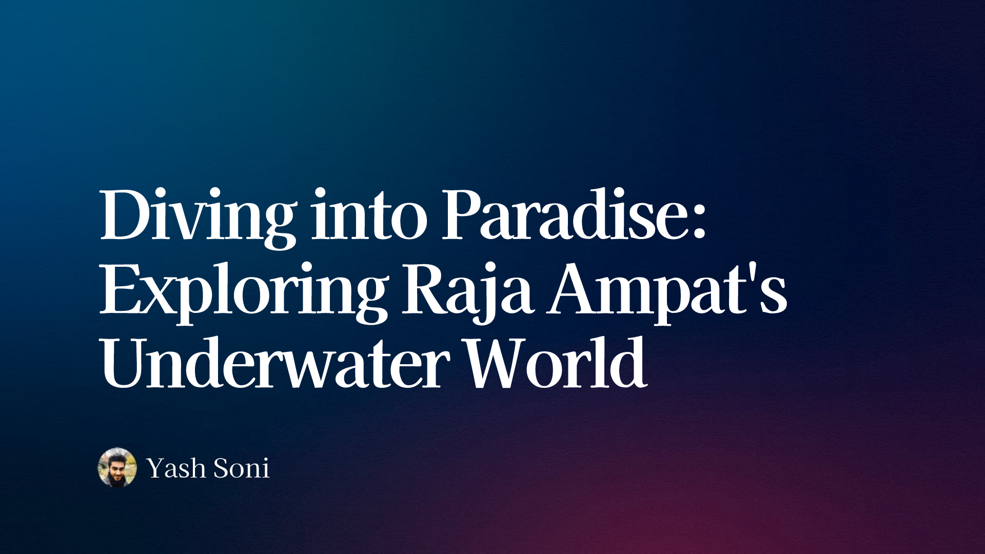 Diving Into Paradise Exploring Raja Ampat S Underwater World Yash Soni